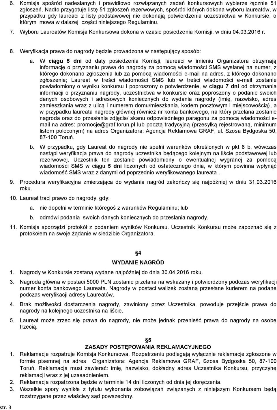 mowa w dalszej części niniejszego Regulaminu. 7. Wyboru Laureatów Komisja Konkursowa dokona w czasie posiedzenia Komisji, w dniu 04.03.2016 r. 8.