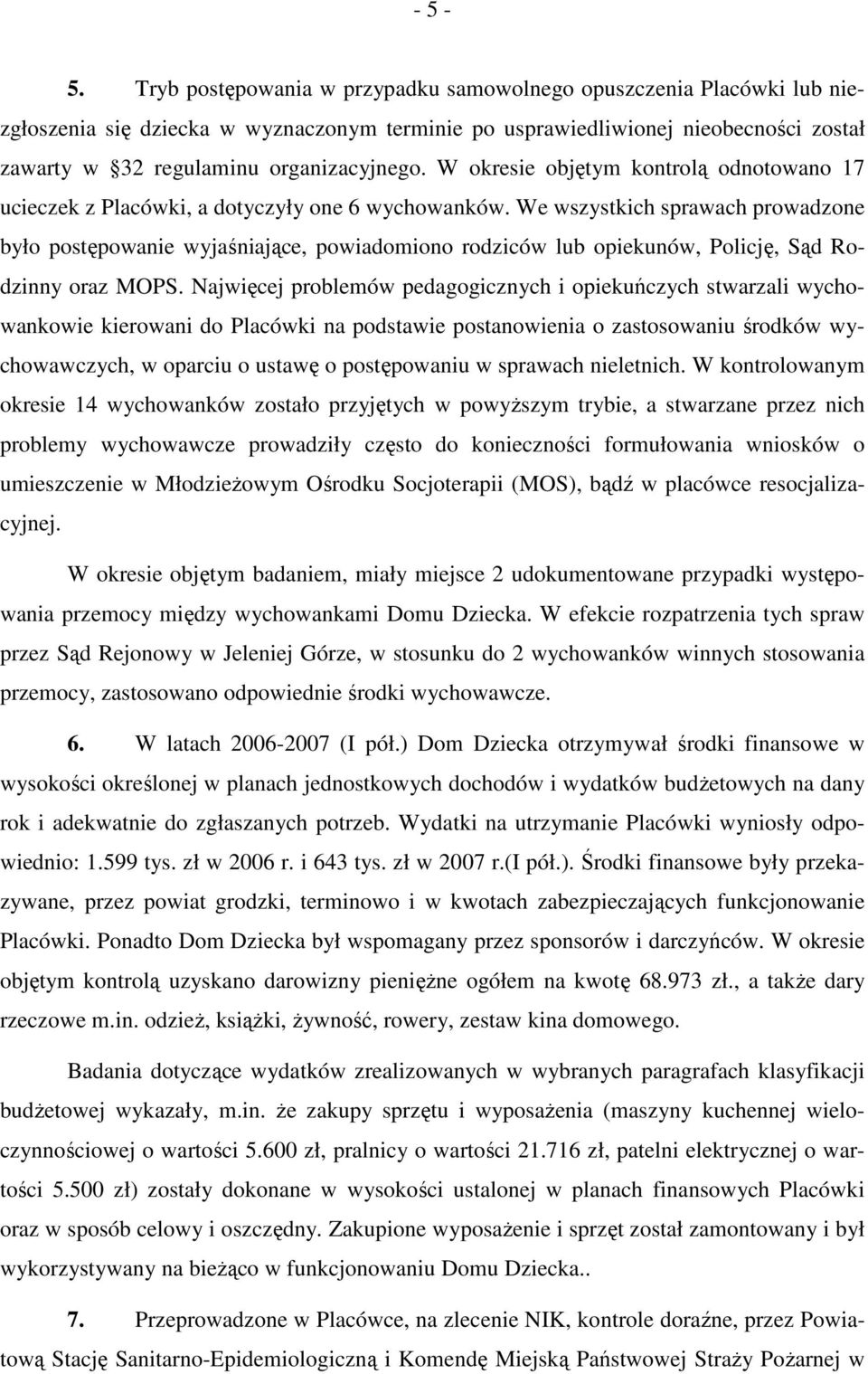 W okresie objętym kontrolą odnotowano 17 ucieczek z Placówki, a dotyczyły one 6 wychowanków.