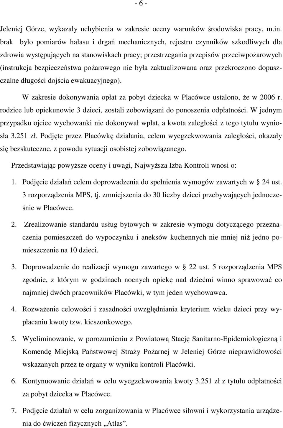 poŝarowego nie była zaktualizowana oraz przekroczono dopuszczalne długości dojścia ewakuacyjnego). W zakresie dokonywania opłat za pobyt dziecka w Placówce ustalono, Ŝe w 2006 r.