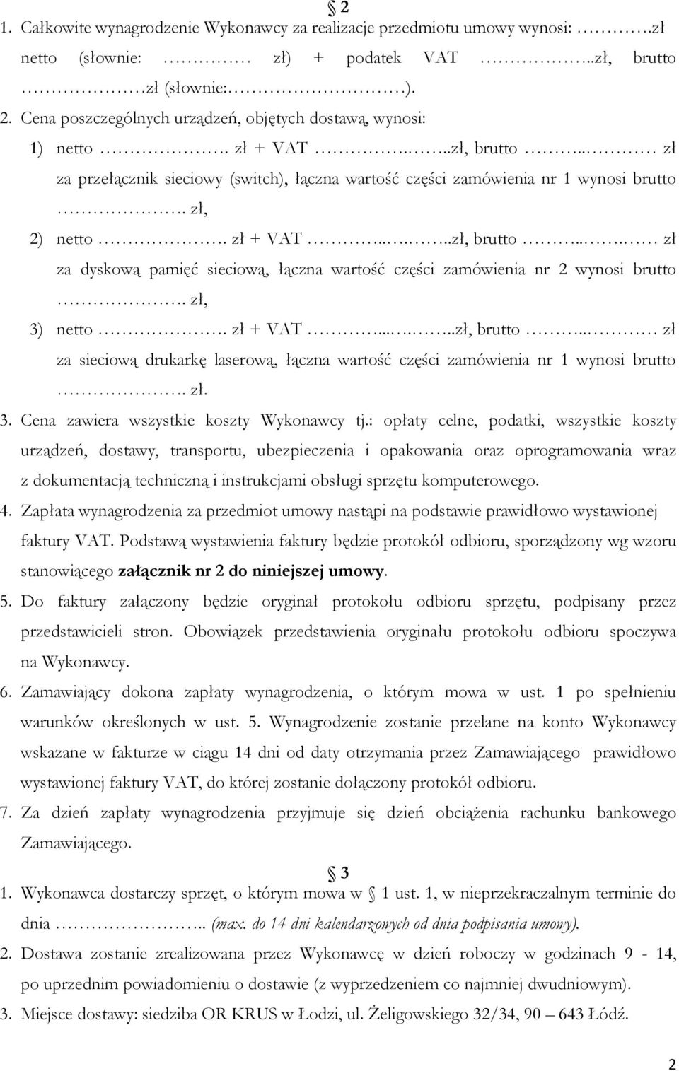 zł + VAT.....zł, brutto... zł za dyskową pamięć sieciową, łączna wartość części zamówienia nr 2 wynosi brutto. zł, 3) netto. zł + VAT......zł, brutto.. zł za sieciową drukarkę laserową, łączna wartość części zamówienia nr 1 wynosi brutto.