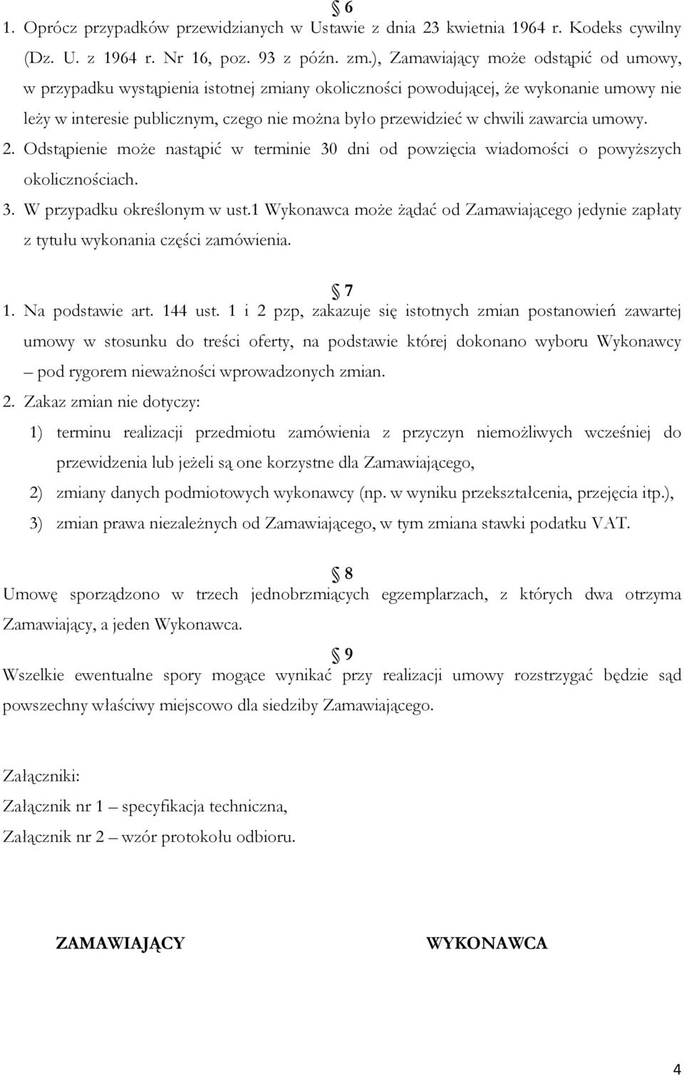 zawarcia umowy. 2. Odstąpienie może nastąpić w terminie 30 dni od powzięcia wiadomości o powyższych okolicznościach. 3. W przypadku określonym w ust.