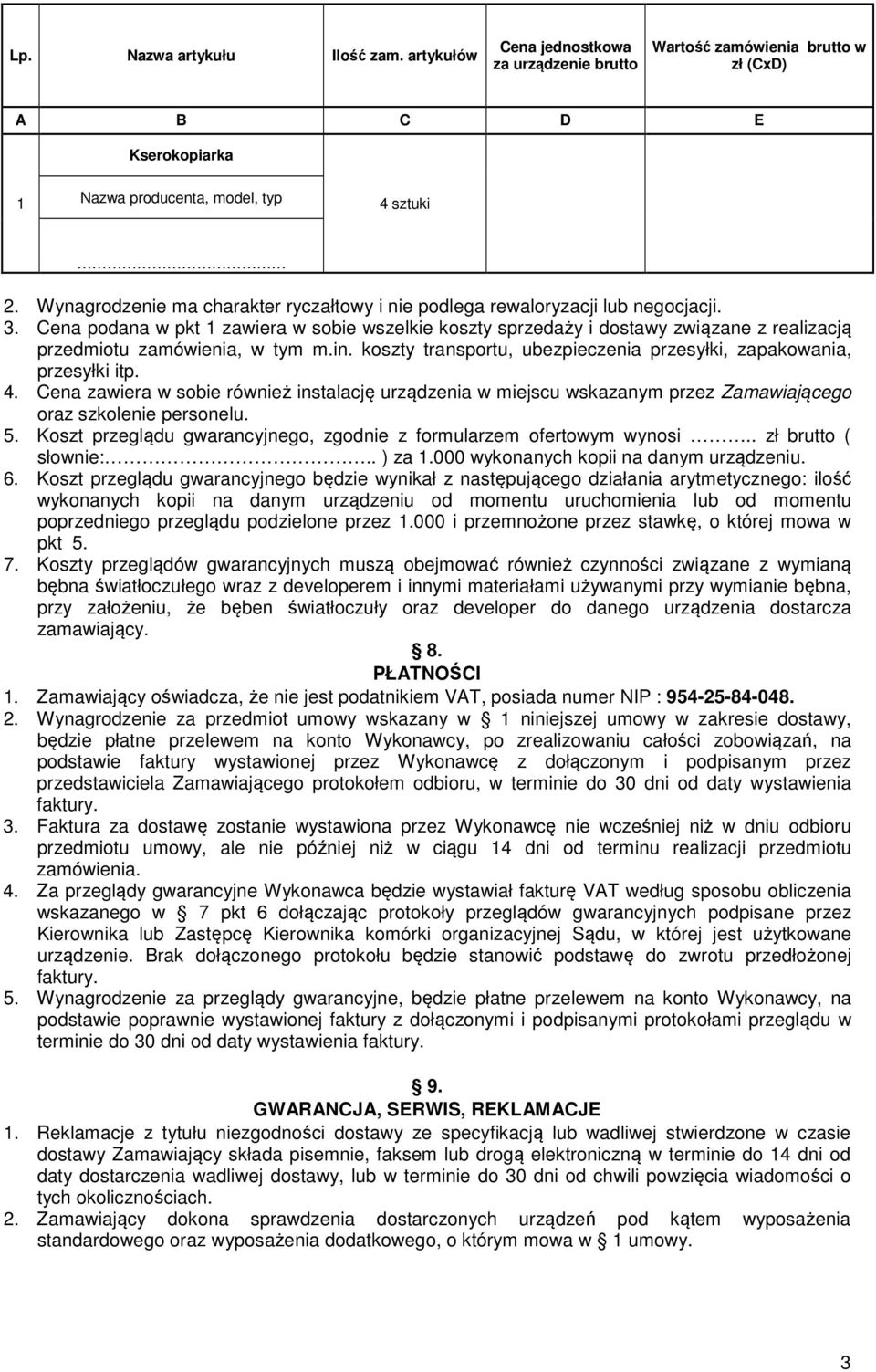 Cena podana w pkt 1 zawiera w sobie wszelkie koszty sprzedaży i dostawy związane z realizacją przedmiotu zamówienia, w tym m.in. koszty transportu, ubezpieczenia przesyłki, zapakowania, przesyłki itp.