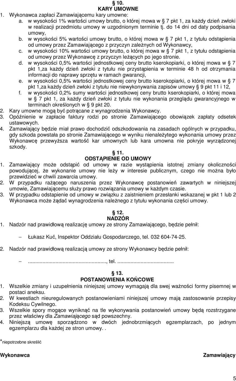 w wysokości 5% wartości umowy brutto, o której mowa w 7 pkt 1, z tytułu odstąpienia od umowy przez Zamawiającego z przyczyn zależnych od Wykonawcy, c.