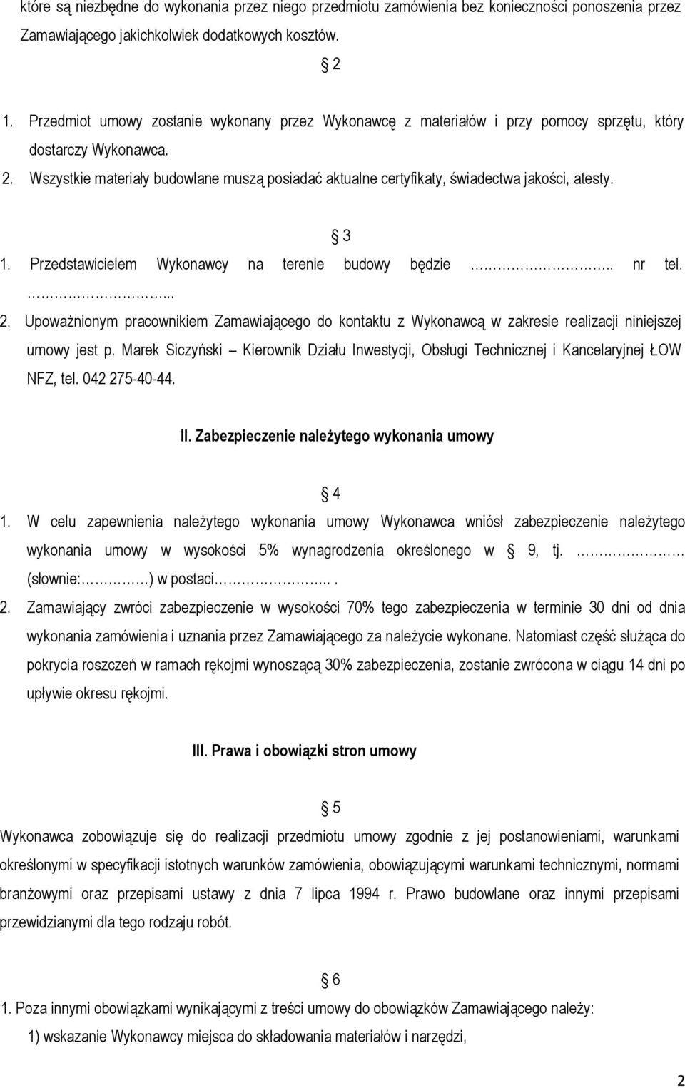 Wszystkie materiały budowlane muszą posiadać aktualne certyfikaty, świadectwa jakości, atesty. 3 1. Przedstawicielem Wykonawcy na terenie budowy będzie.. nr tel.... 2.