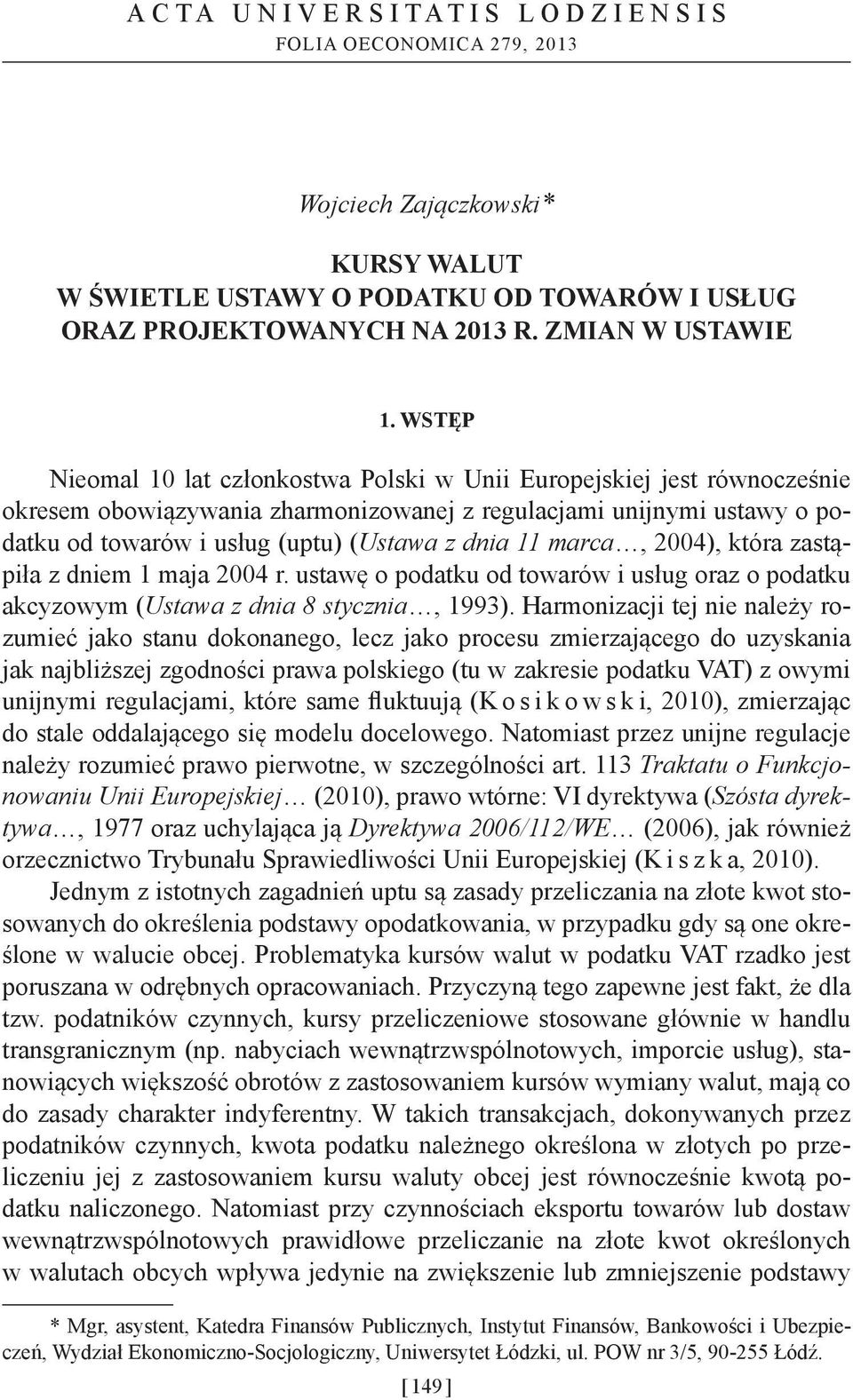 marca, 2004), która zastąpiła z dniem 1 maja 2004 r. ustawę o podatku od towarów i usług oraz o podatku akcyzowym (Ustawa z dnia 8 stycznia, 1993).