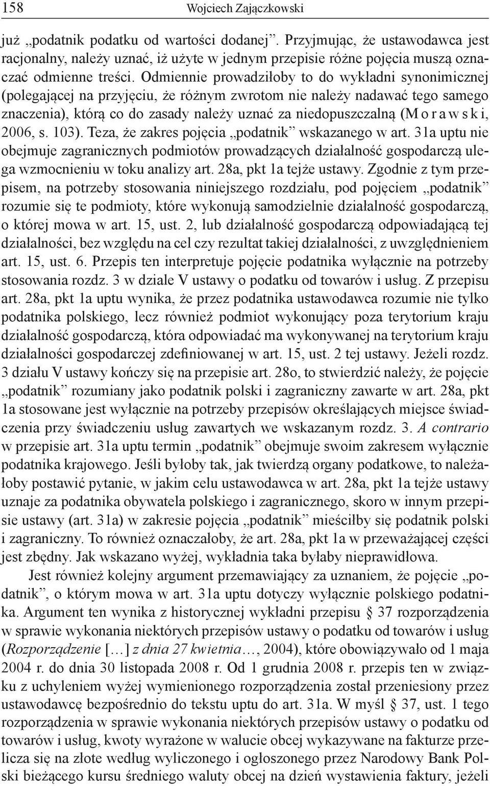 w s k i, 2006, s. 103). Teza, że zakres pojęcia podatnik wskazanego w art. 31a uptu nie obejmuje zagranicznych podmiotów prowadzących działalność gospodarczą ulega wzmocnieniu w toku analizy art.