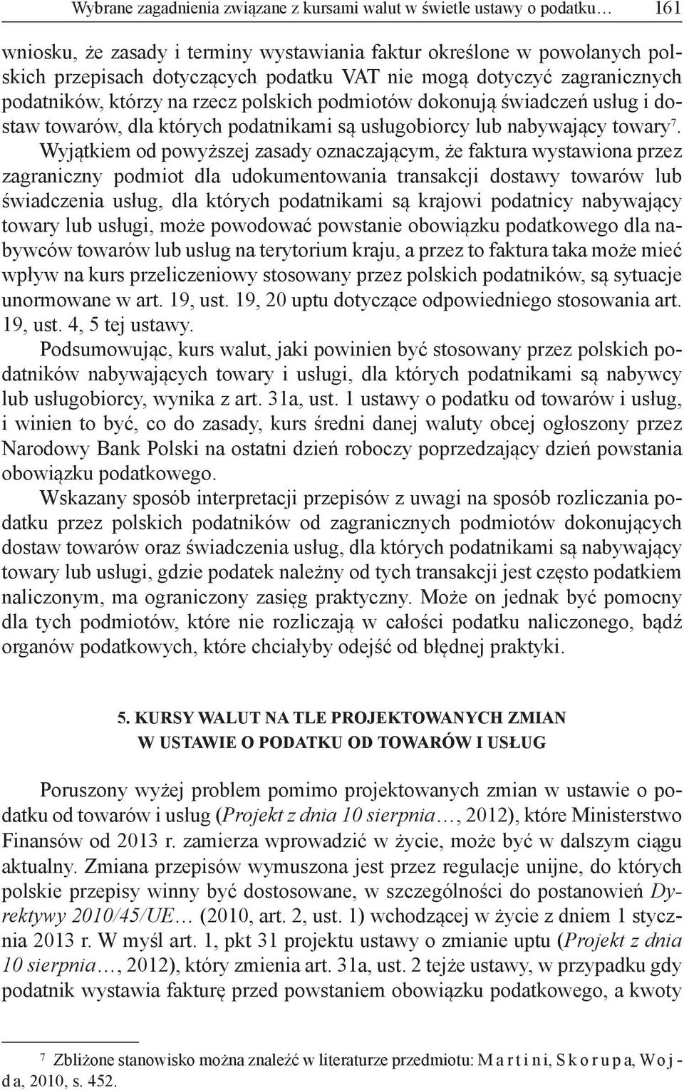 Wyjątkiem od powyższej zasady oznaczającym, że faktura wystawiona przez zagraniczny podmiot dla udokumentowania transakcji dostawy towarów lub świadczenia usług, dla których podatnikami są krajowi