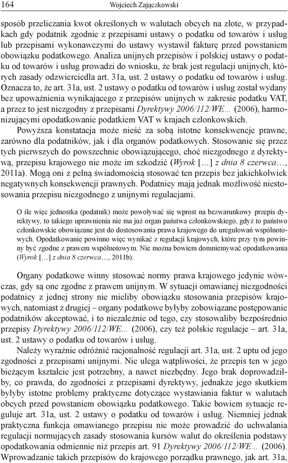 Analiza unijnych przepisów i polskiej ustawy o podatku od towarów i usług prowadzi do wniosku, że brak jest regulacji unijnych, których zasady odzwierciedla art. 31a, ust.