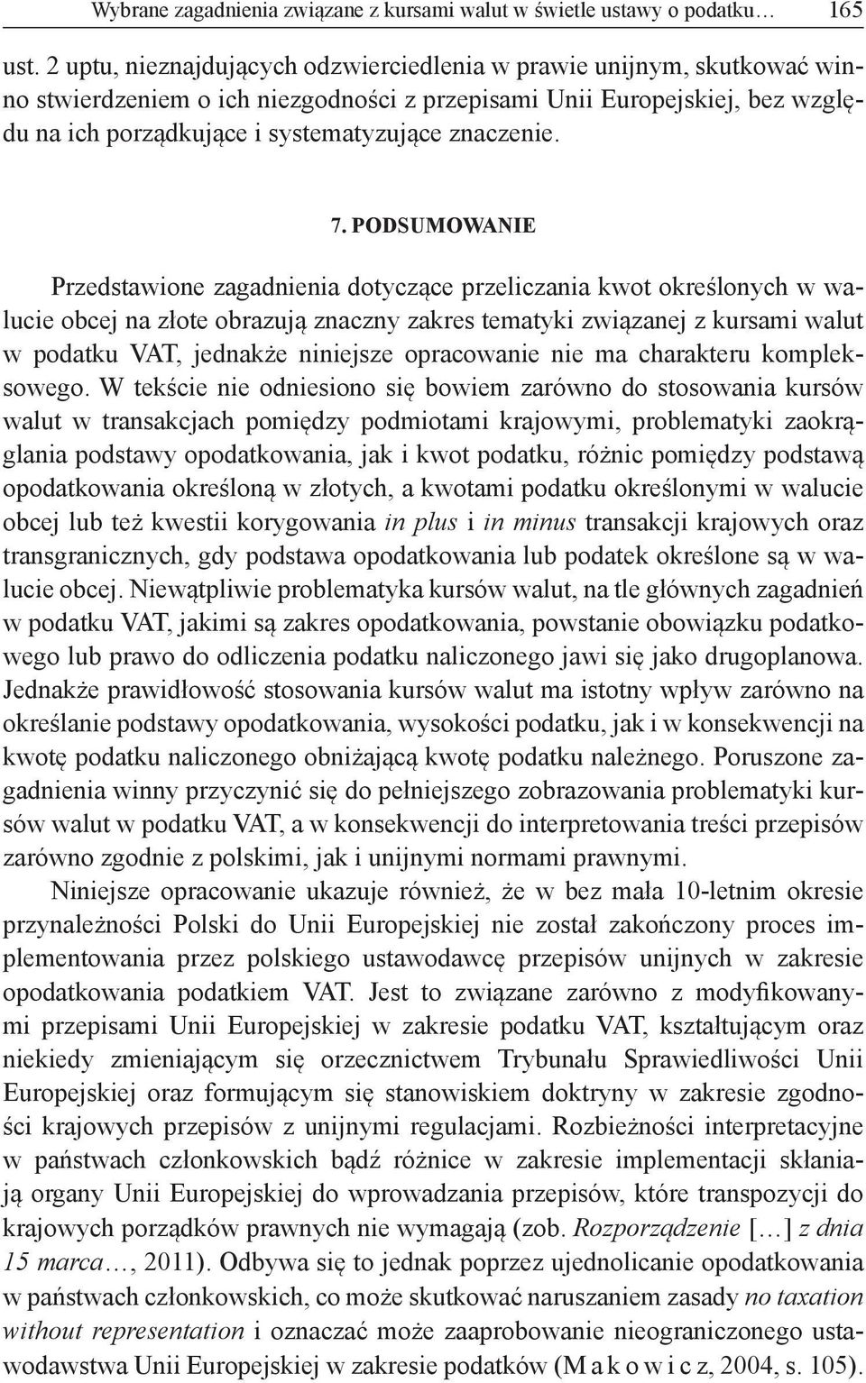 7. PODSUMOWANIE Przedstawione zagadnienia dotyczące przeliczania kwot określonych w walucie obcej na złote obrazują znaczny zakres tematyki związanej z kursami walut w podatku VAT, jednakże niniejsze