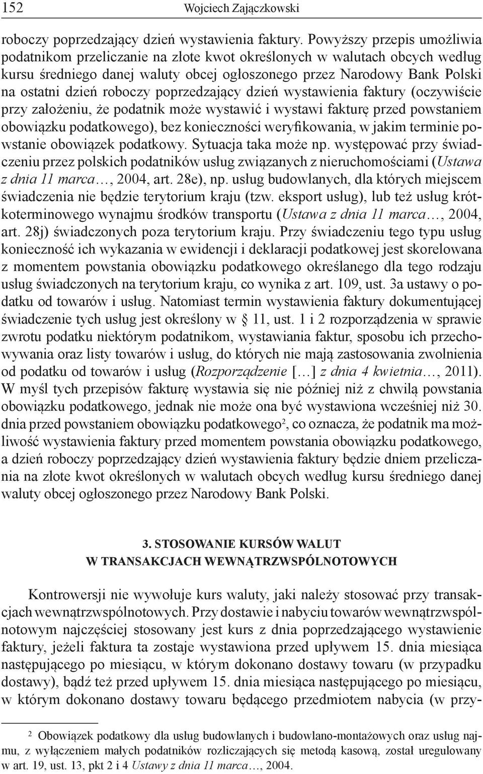 roboczy poprzedzający dzień wystawienia faktury (oczywiście przy założeniu, że podatnik może wystawić i wystawi fakturę przed powstaniem obowiązku podatkowego), bez konieczności weryfikowania, w