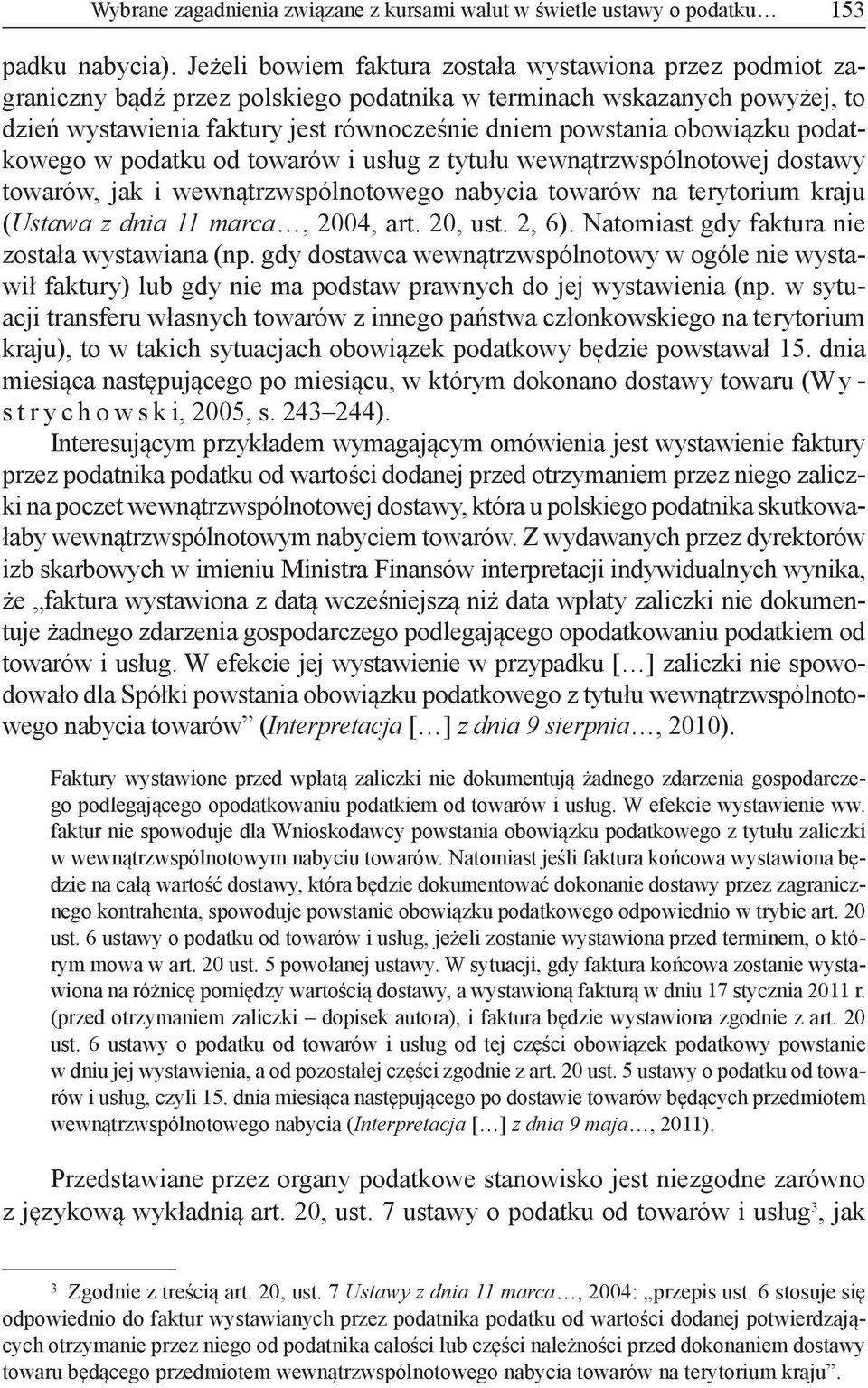 obowiązku podatkowego w podatku od towarów i usług z tytułu wewnątrzwspólnotowej dostawy towarów, jak i wewnątrzwspólnotowego nabycia towarów na terytorium kraju (Ustawa z dnia 11 marca, 2004, art.