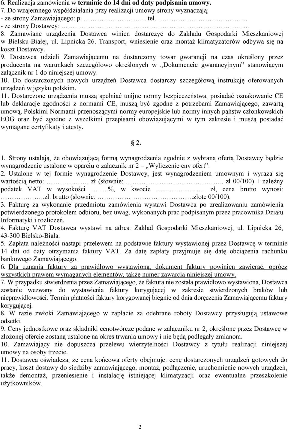 Transport, wniesienie oraz montaż klimatyzatorów odbywa się na koszt Dostawcy. 9.