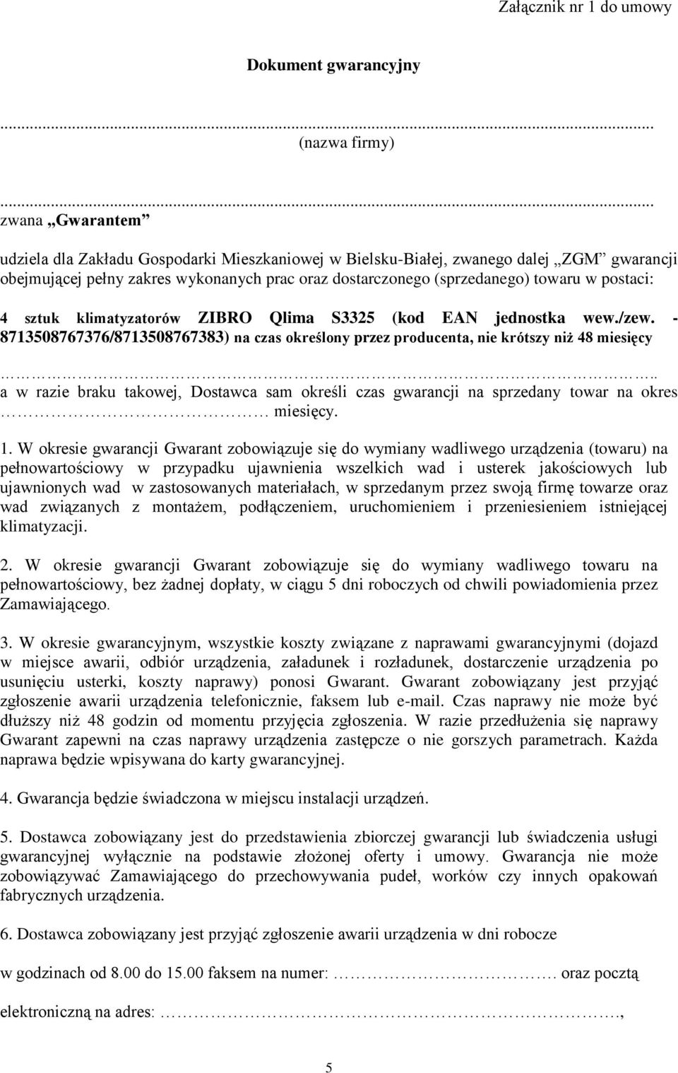 postaci: 4 sztuk klimatyzatorów ZIBRO Qlima S3325 (kod EAN jednostka wew./zew. - 8713508767376/8713508767383) na czas określony przez producenta, nie krótszy niż 48 miesięcy.