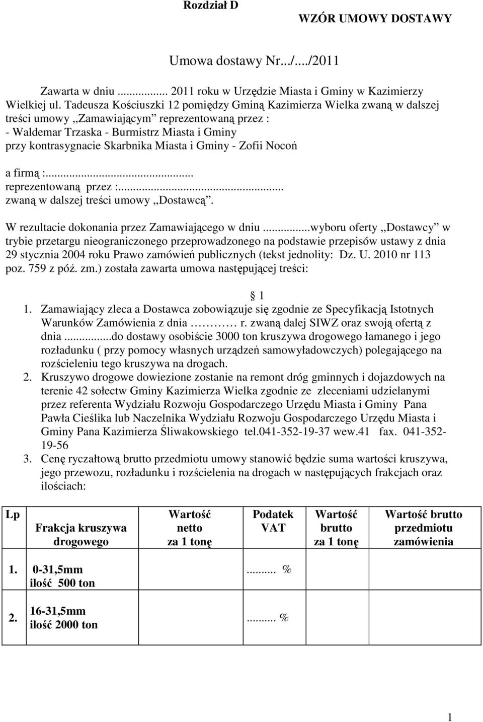 Miasta i Gminy - Zofii Nocoń a firmą :... reprezentowaną przez :... zwaną w dalszej treści umowy,,dostawcą. W rezultacie dokonania przez Zamawiającego w dniu.