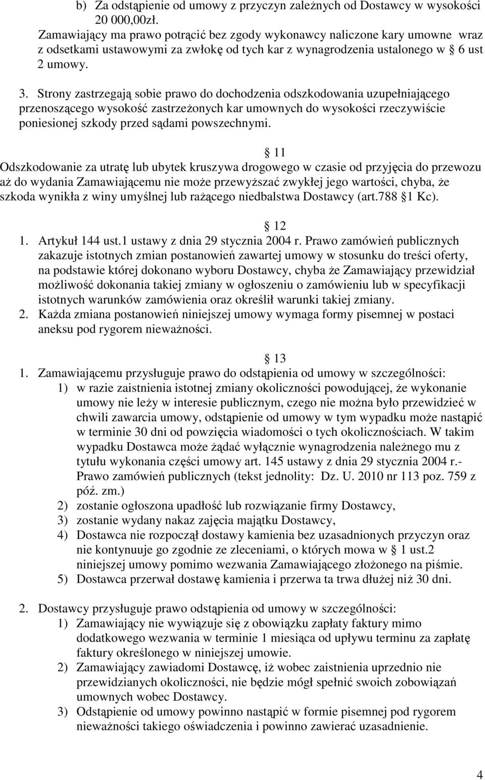 Strony zastrzegają sobie prawo do dochodzenia odszkodowania uzupełniającego przenoszącego wysokość zastrzeŝonych kar umownych do wysokości rzeczywiście poniesionej szkody przed sądami powszechnymi.