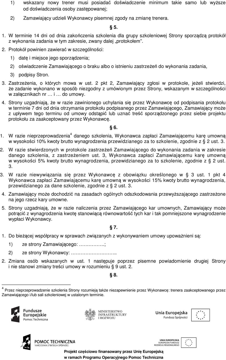 Protokół powinien zawierać w szczególności: 1) datę i miejsce jego sporządzenia; 2) oświadczenie Zamawiającego o braku albo o istnieniu zastrzeżeń do wykonania zadania, 3)