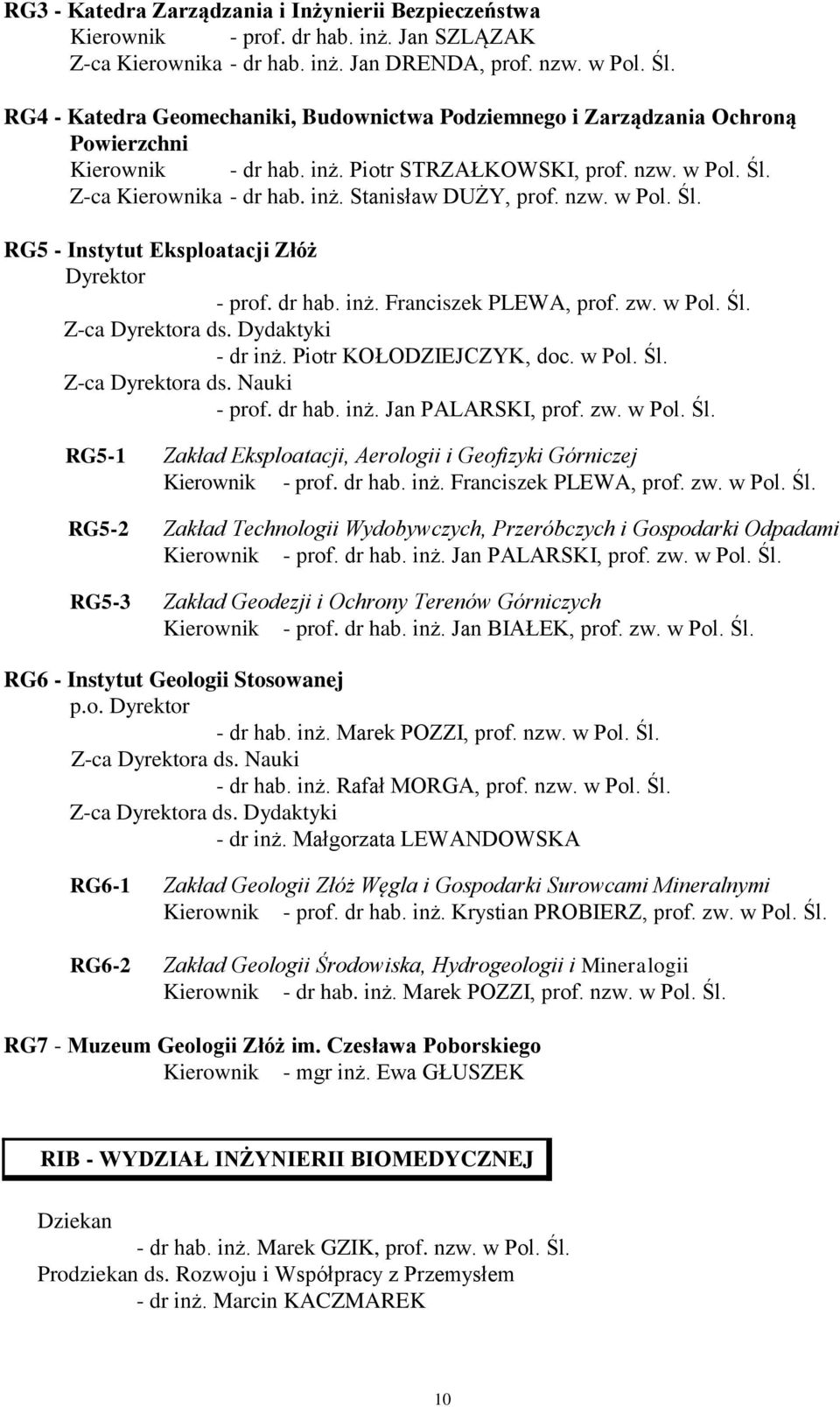 nzw. w Pol. Śl. RG5 - Instytut Eksploatacji Złóż Dyrektor - prof. dr hab. inż. Franciszek PLEWA, prof. zw. w Pol. Śl. Z-ca Dyrektora ds. Dydaktyki - dr inż. Piotr KOŁODZIEJCZYK, doc. w Pol. Śl. Z-ca Dyrektora ds. Nauki - prof.