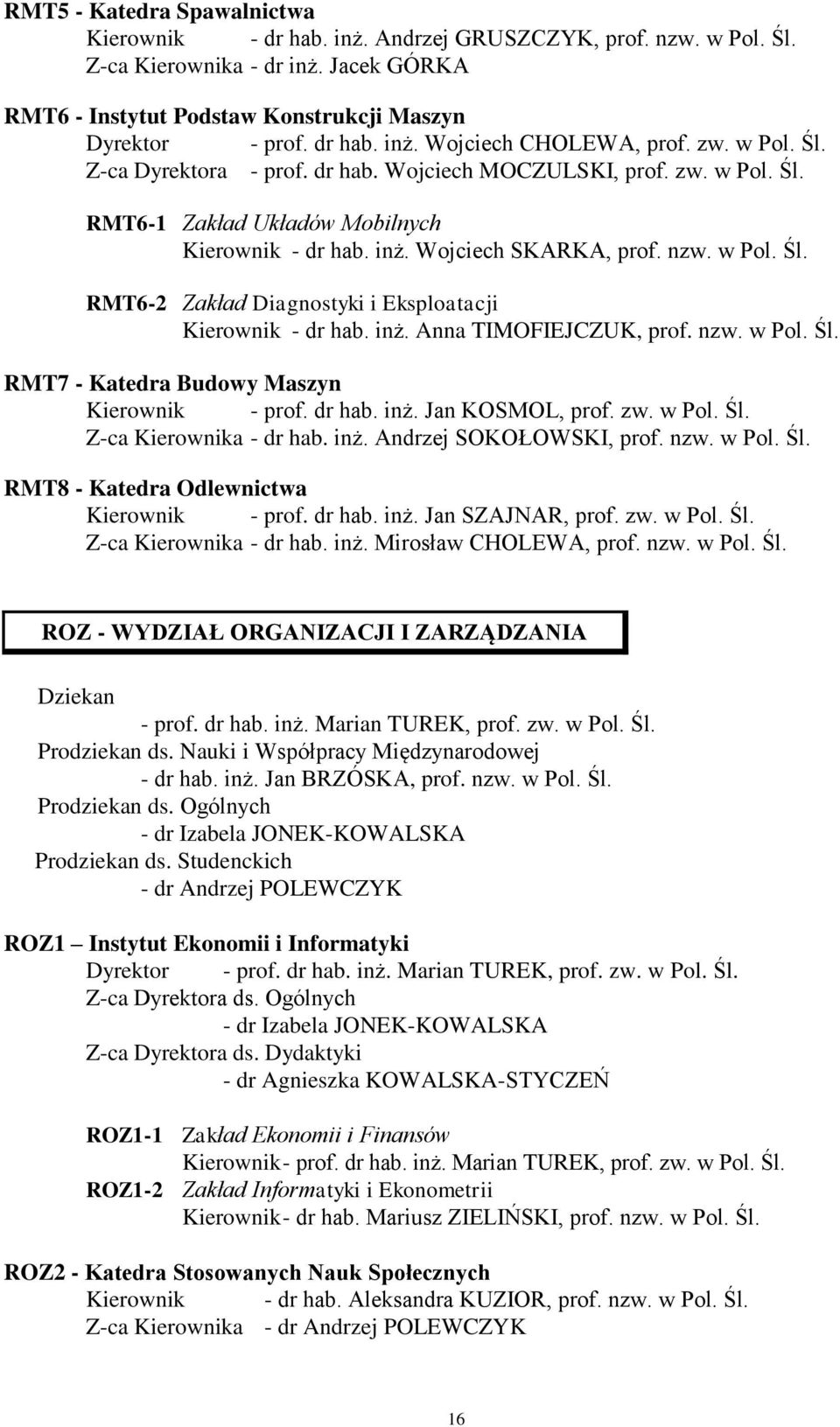 inż. Anna TIMOFIEJCZUK, prof. nzw. w Pol. Śl. RMT7 - Katedra Budowy Maszyn Kierownik - prof. dr hab. inż. Jan KOSMOL, prof. zw. w Pol. Śl. Z-ca Kierownika - dr hab. inż. Andrzej SOKOŁOWSKI, prof. nzw. w Pol. Śl. RMT8 - Katedra Odlewnictwa Kierownik - prof.