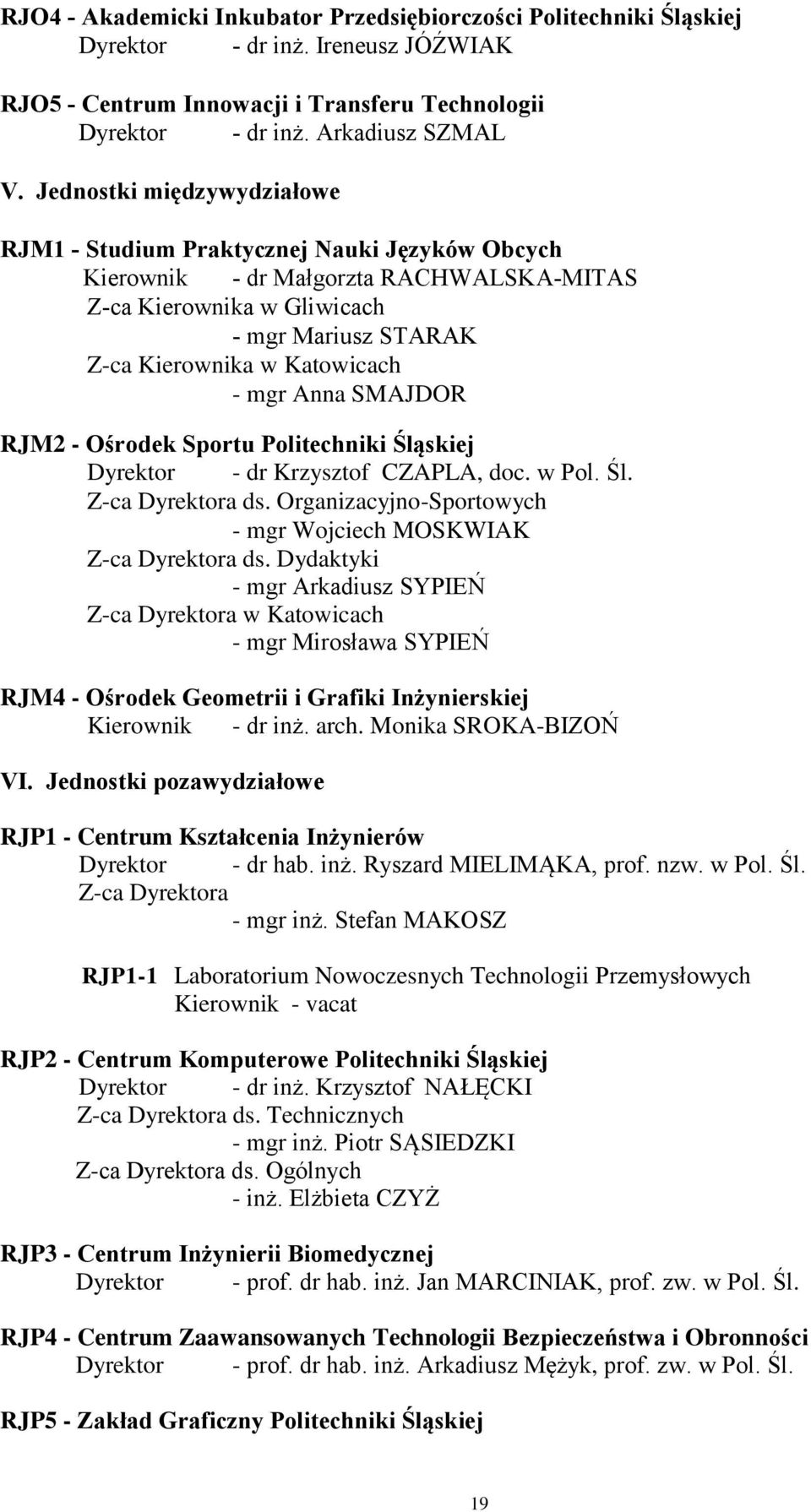 mgr Anna SMAJDOR RJM2 - Ośrodek Sportu Politechniki Śląskiej Dyrektor - dr Krzysztof CZAPLA, doc. w Pol. Śl. Z-ca Dyrektora ds. Organizacyjno-Sportowych - mgr Wojciech MOSKWIAK Z-ca Dyrektora ds.