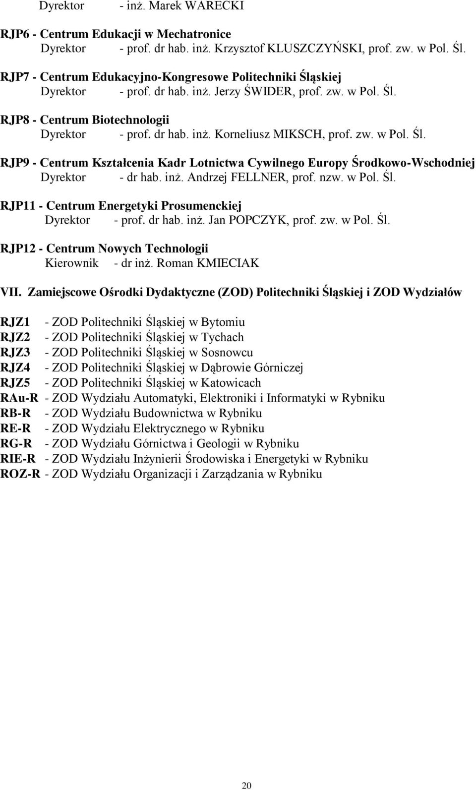 zw. w Pol. Śl. RJP9 - Centrum Kształcenia Kadr Lotnictwa Cywilnego Europy Środkowo-Wschodniej Dyrektor - dr hab. inż. Andrzej FELLNER, prof. nzw. w Pol. Śl. RJP11 - Centrum Energetyki Prosumenckiej Dyrektor - prof.