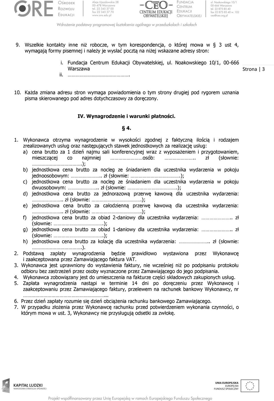 Każda zmiana adresu stron wymaga powiadomienia o tym strony drugiej pod rygorem uznania pisma skierowanego pod adres dotychczasowy za doręczony. IV. Wynagrodzenie i warunki płatności. 4. 1.