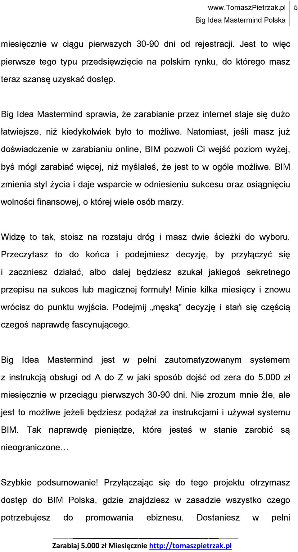 Natomiast, jeśli masz już doświadczenie w zarabianiu online, BIM pozwoli Ci wejść poziom wyżej, byś mógł zarabiać więcej, niż myślałeś, że jest to w ogóle możliwe.