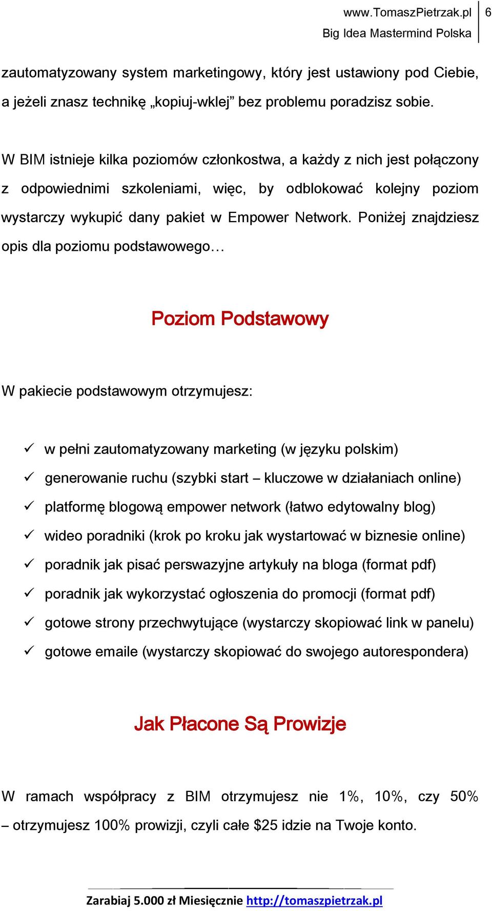 Poniżej znajdziesz opis dla poziomu podstawowego Poziom Podstawowy W pakiecie podstawowym otrzymujesz: w pełni zautomatyzowany marketing (w języku polskim) generowanie ruchu (szybki start kluczowe w