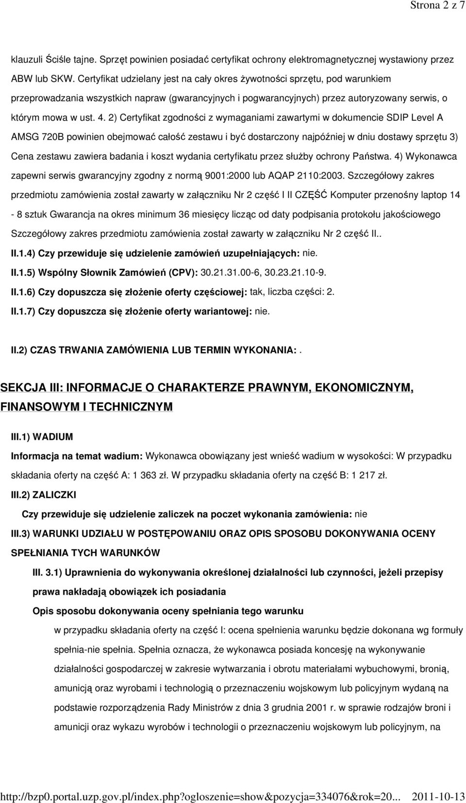 2) Certyfikat zgodności z wymaganiami zawartymi w dokumencie SDIP Level A AMSG 720B powinien obejmować całość zestawu i być dostarczony najpóźniej w dniu dostawy sprzętu 3) Cena zestawu zawiera