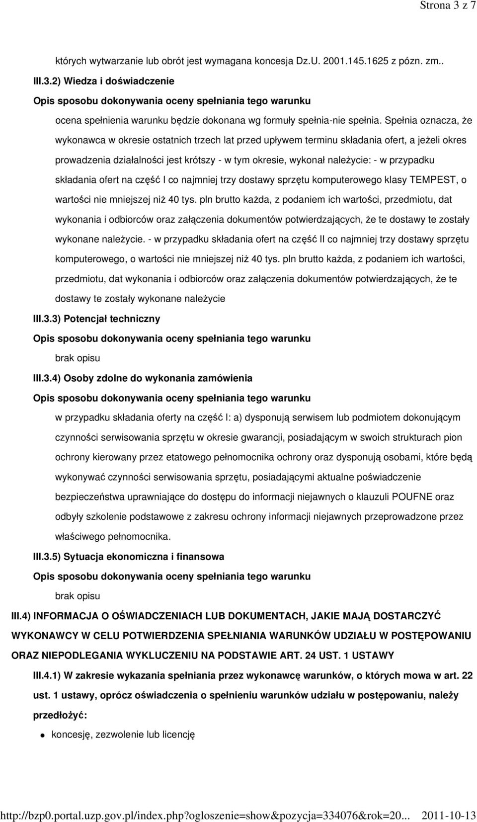 przypadku składania ofert na część I co najmniej trzy dostawy sprzętu komputerowego klasy TEMPEST, o wartości nie mniejszej niŝ 40 tys.