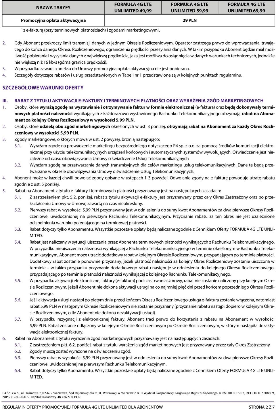 Gdy Abonent przekroczy limit transmisji danych w jednym Okresie Rozliczeniowym, Operator zastrzega prawo do wprowadzenia, trwającego do końca danego Okresu Rozliczeniowego, ograniczenia prędkości