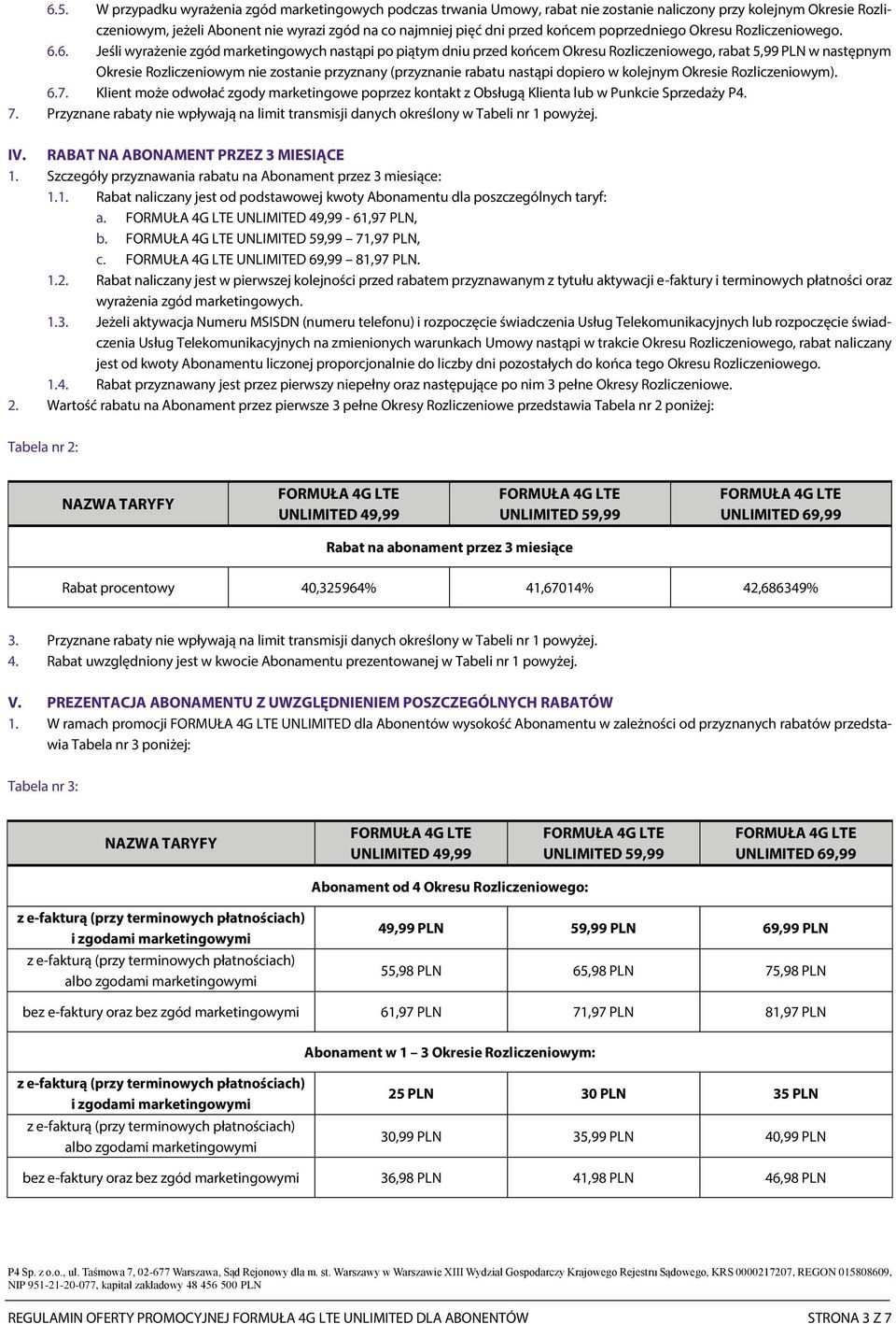 6. Jeśli wyrażenie zgód marketingowych nastąpi po piątym dniu przed końcem Okresu Rozliczeniowego, rabat 5,99 PLN w następnym Okresie Rozliczeniowym nie zostanie przyznany (przyznanie rabatu nastąpi