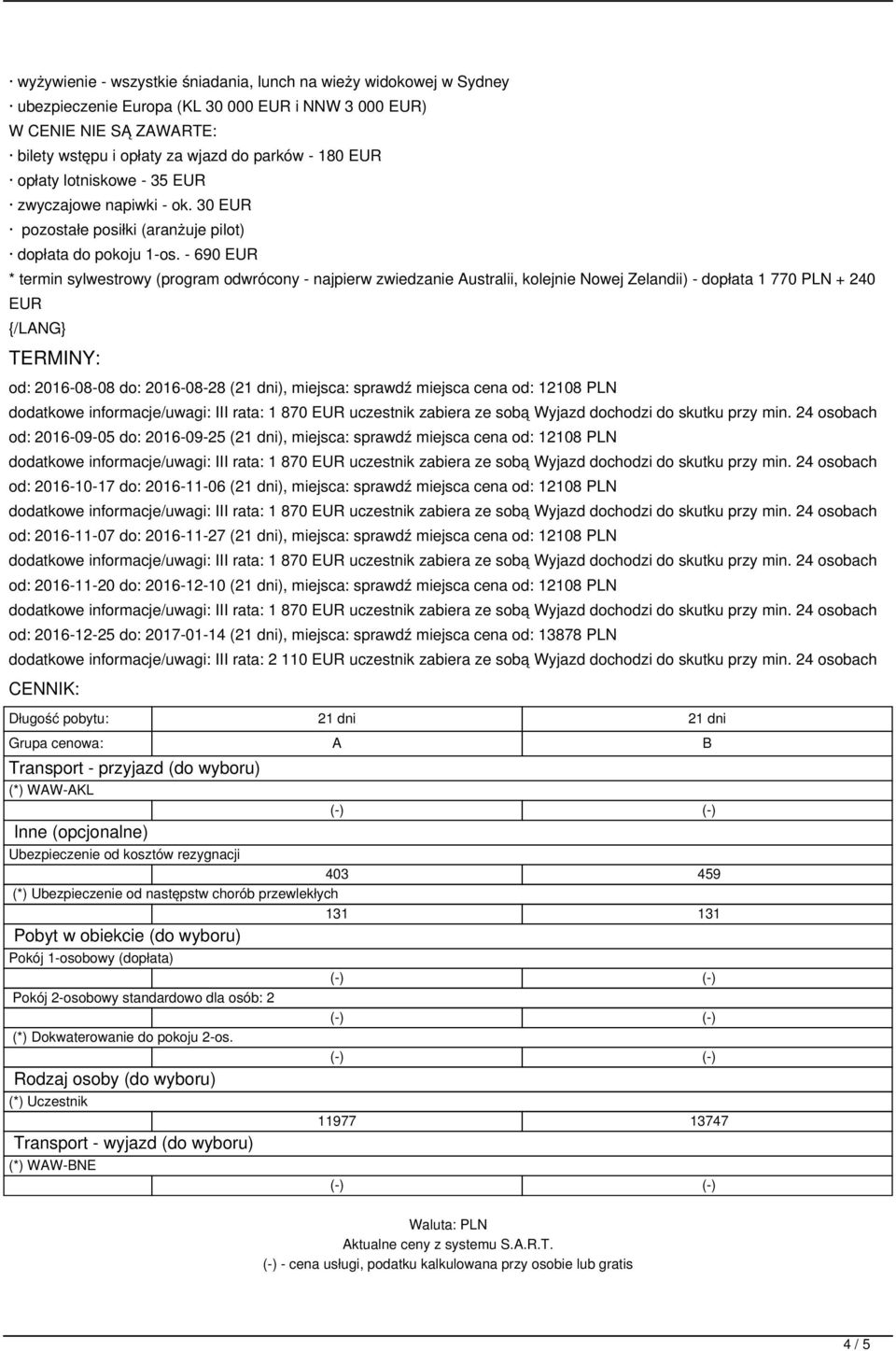 - 690 EUR * termin sylwestrowy (program odwrócony - najpierw zwiedzanie Australii, kolejnie Nowej Zelandii) - dopłata 1 770 PLN + 240 EUR {/LANG} TERMINY: od: 2016-08-08 do: 2016-08-28 (21 dni),