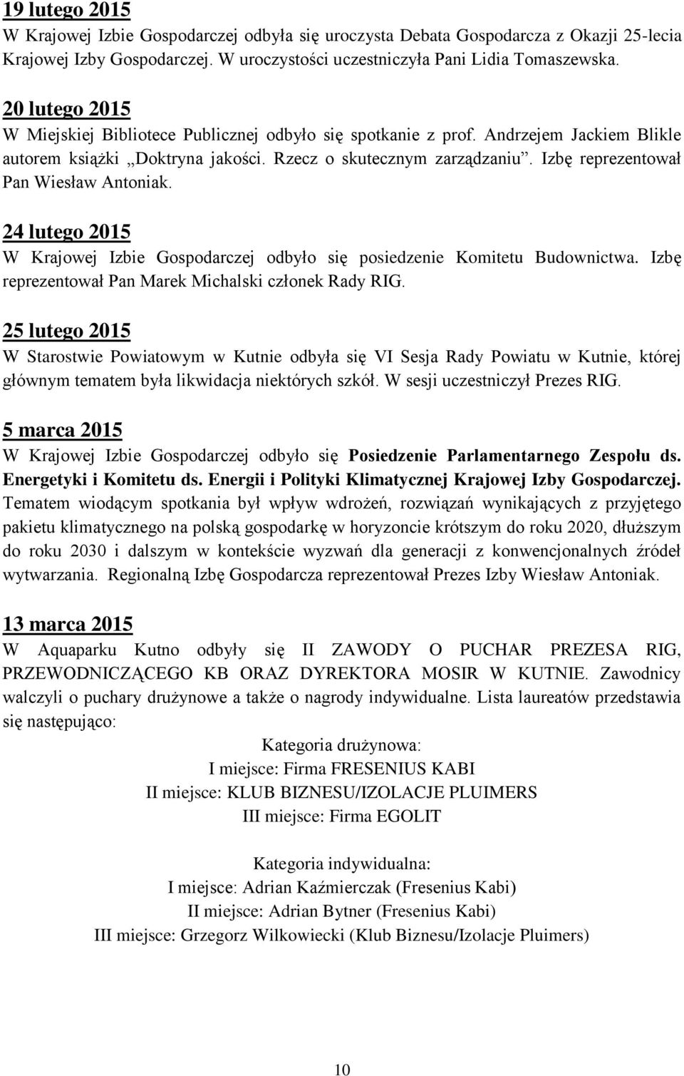 Izbę reprezentował Pan Wiesław Antoniak. 24 lutego 2015 W Krajowej Izbie Gospodarczej odbyło się posiedzenie Komitetu Budownictwa. Izbę reprezentował Pan Marek Michalski członek Rady RIG.