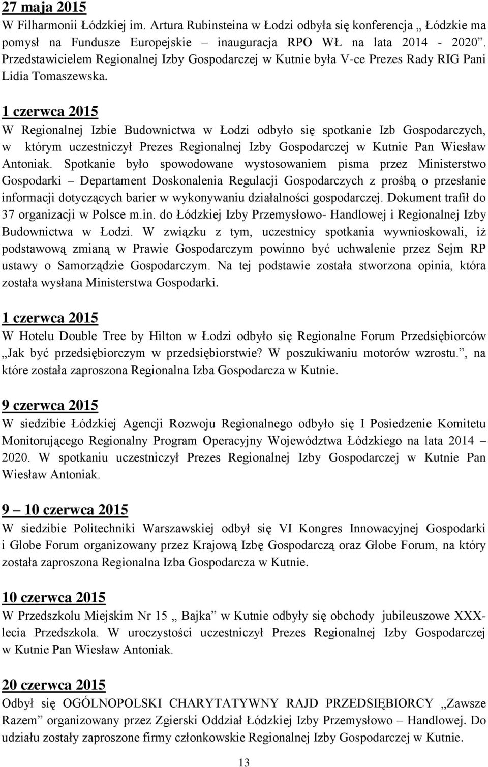 1 czerwca 2015 W Regionalnej Izbie Budownictwa w Łodzi odbyło się spotkanie Izb Gospodarczych, w którym uczestniczył Prezes Regionalnej Izby Gospodarczej w Kutnie Pan Wiesław Antoniak.