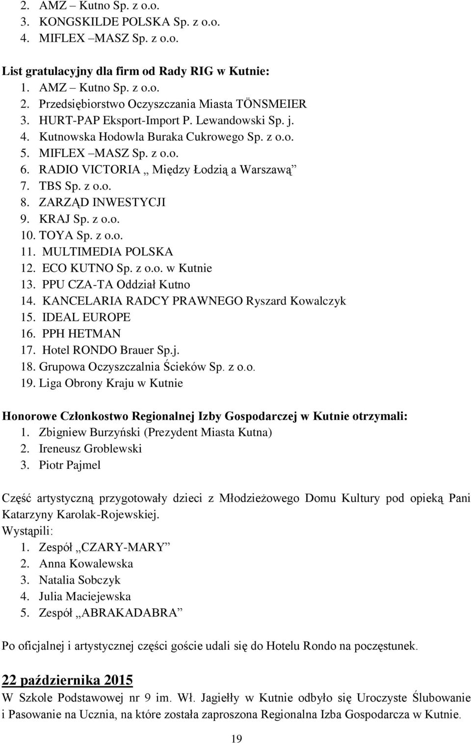 RADIO VICTORIA Między Łodzią a Warszawą 7. TBS Sp. z o.o. 8. ZARZĄD INWESTYCJI 9. KRAJ Sp. z o.o. 10. TOYA Sp. z o.o. 11. MULTIMEDIA POLSKA 12. ECO KUTNO Sp. z o.o. w Kutnie 13.