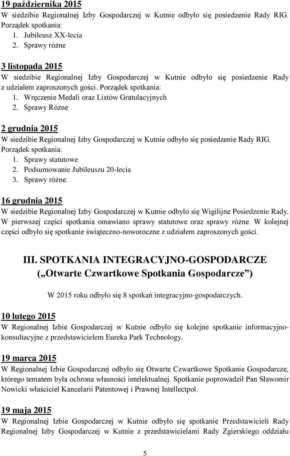 Wręczenie Medali oraz Listów Gratulacyjnych 2. Sprawy Różne 2 grudnia 2015 W siedzibie Regionalnej Izby Gospodarczej w Kutnie odbyło się posiedzenie Rady RIG. Porządek spotkania: 1.