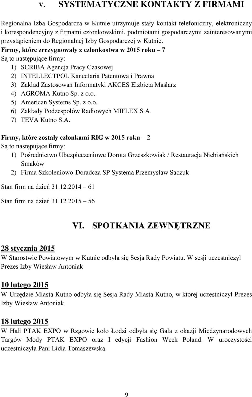 Firmy, które zrezygnowały z członkostwa w 2015 roku 7 Są to następujące firmy: 1) SCRIBA Agencja Pracy Czasowej 2) INTELLECTPOL Kancelaria Patentowa i Prawna 3) Zakład Zastosowań Informatyki AKCES