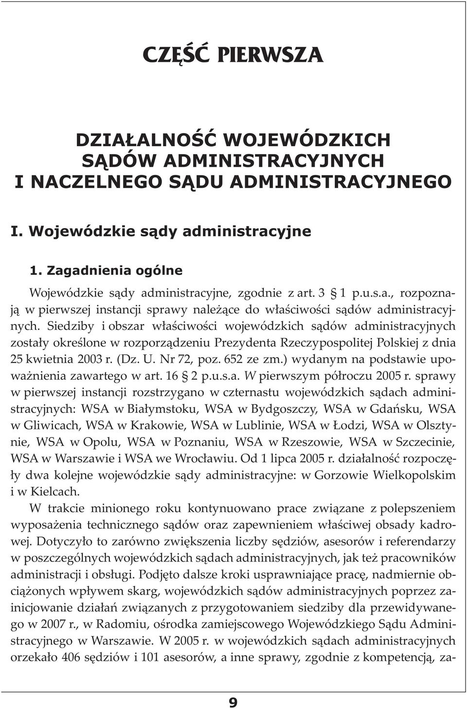Siedziby i obszar właściwości wojewódzkich sądów administracyjnych zostały określone w rozporządzeniu Prezydenta Rzeczypospolitej Polskiej z dnia 25 kwiet nia 2003 r. (Dz. U. Nr 72, poz. 652 ze zm.