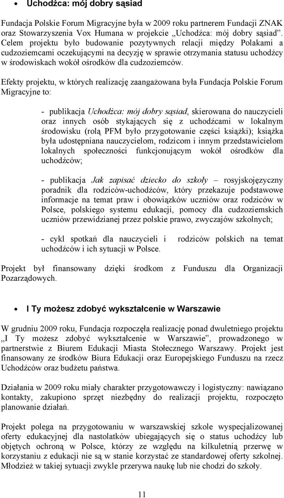 Efekty projektu, w których realizację zaangażowana była Fundacja Polskie Forum Migracyjne to: - publikacja Uchodźca: mój dobry sąsiad, skierowana do nauczycieli oraz innych osób stykających się z