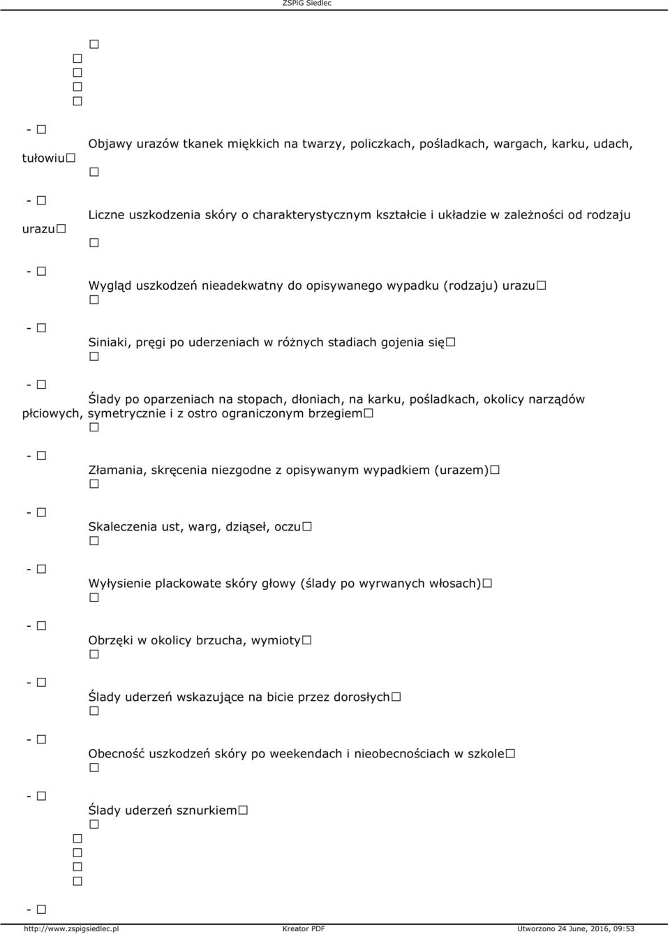 narządów płciowych, symetrycznie i z ostro ograniczonym brzegiem Złamania, skręcenia niezgodne z opisywanym wypadkiem (urazem) Skaleczenia ust, warg, dziąseł, oczu Wyłysienie plackowate skóry głowy