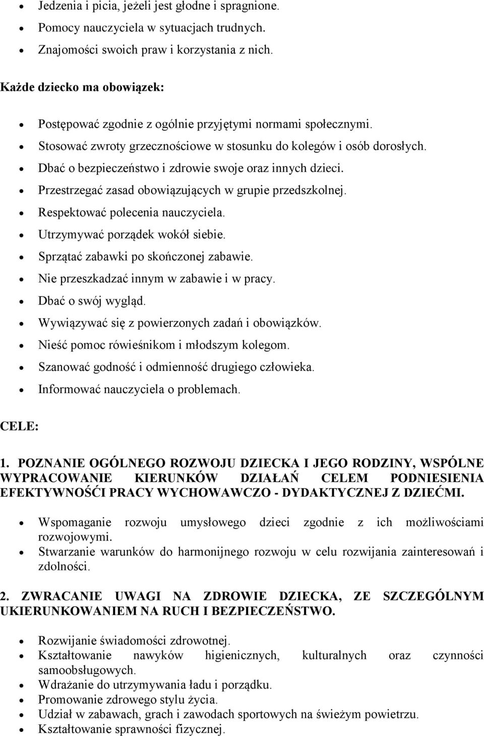 Dbać o bezpieczeństwo i zdrowie swoje oraz innych dzieci. Przestrzegać zasad obowiązujących w grupie przedszkolnej. Respektować polecenia nauczyciela. Utrzymywać porządek wokół siebie.