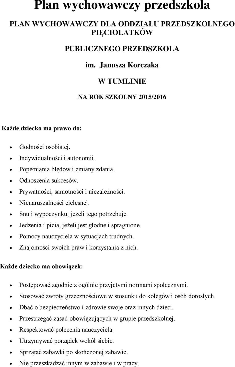 Prywatności, samotności i niezależności. Nienaruszalności cielesnej. Snu i wypoczynku, jeżeli tego potrzebuje. Jedzenia i picia, jeżeli jest głodne i spragnione.