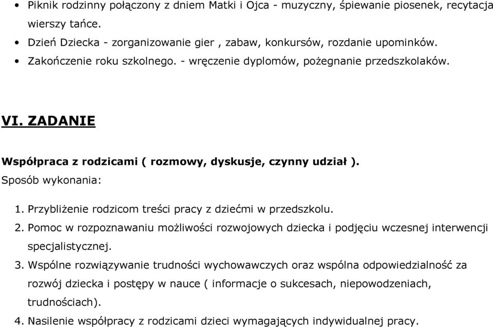 Przybliżenie rodzicom treści pracy z dziećmi w przedszkolu. 2. Pomoc w rozpoznawaniu możliwości rozwojowych dziecka i podjęciu wczesnej interwencji specjalistycznej. 3.