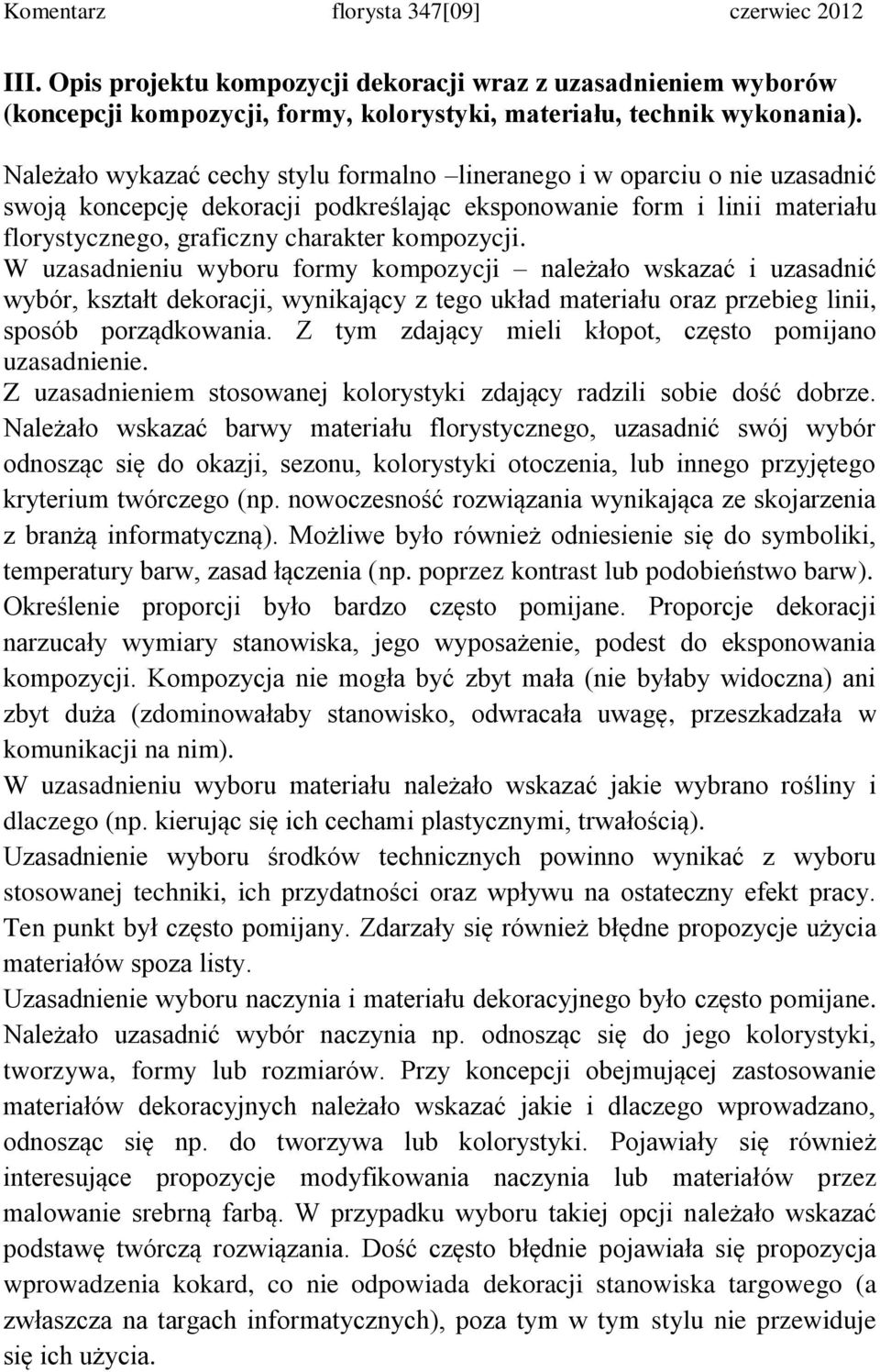 W uzasadnieniu wyboru formy kompozycji należało wskazać i uzasadnić wybór, kształt dekoracji, wynikający z tego układ materiału oraz przebieg linii, sposób porządkowania.