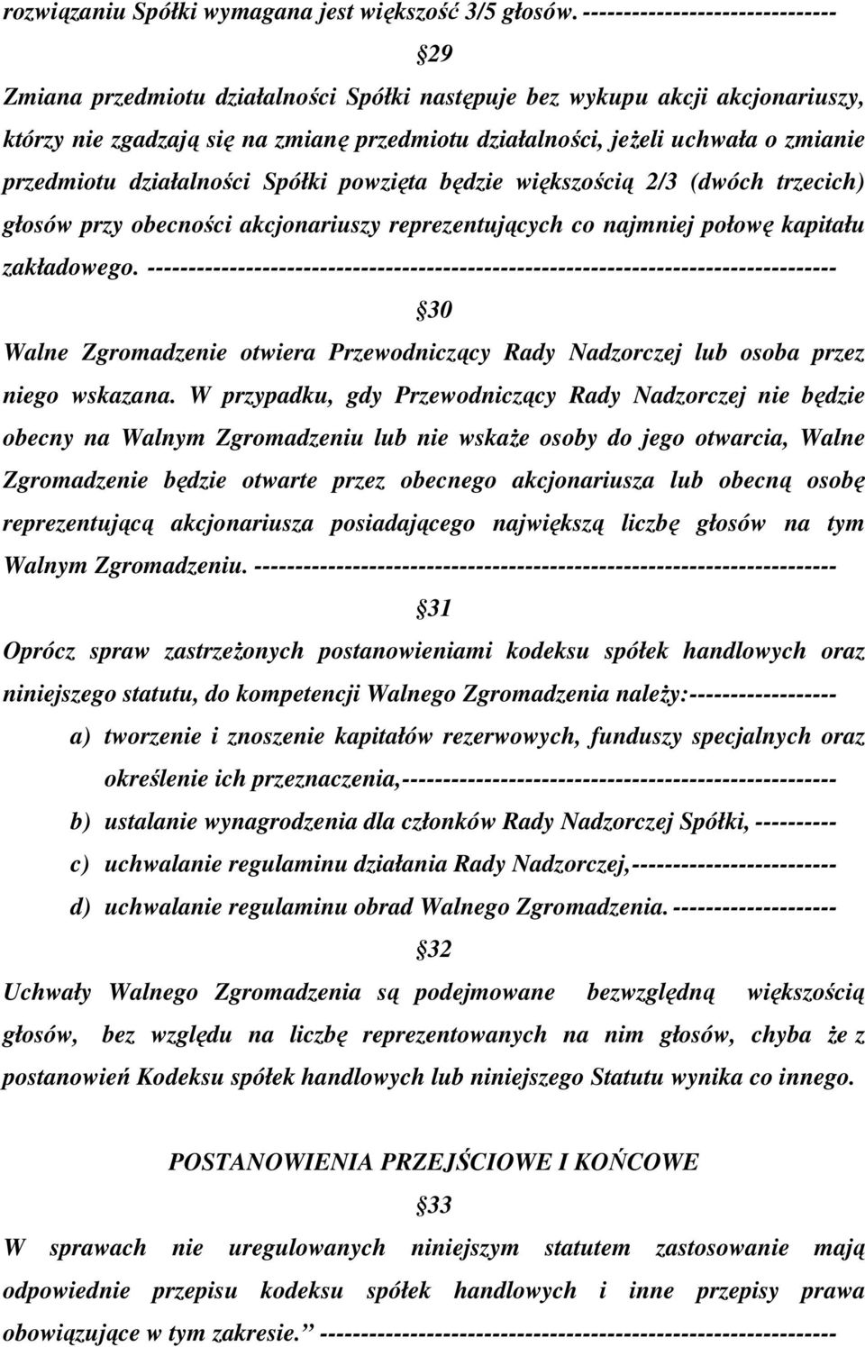 przedmiotu działalności Spółki powzięta będzie większością 2/3 (dwóch trzecich) głosów przy obecności akcjonariuszy reprezentujących co najmniej połowę kapitału zakładowego.