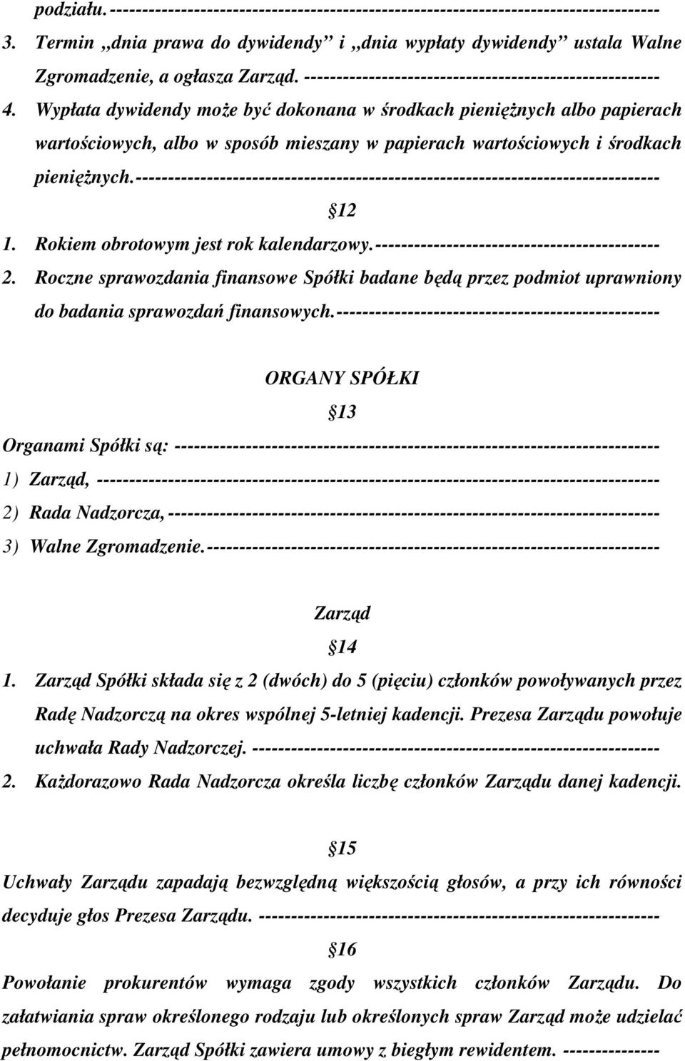 Wypłata dywidendy może być dokonana w środkach pieniężnych albo papierach wartościowych, albo w sposób mieszany w papierach wartościowych i środkach pieniężnych.