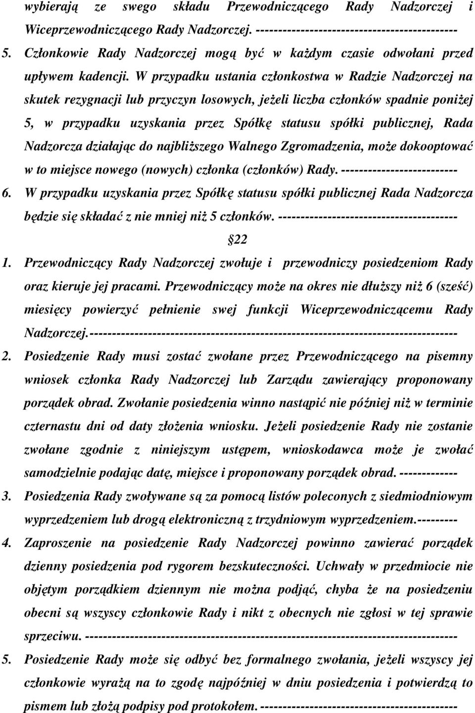 W przypadku ustania członkostwa w Radzie Nadzorczej na skutek rezygnacji lub przyczyn losowych, jeżeli liczba członków spadnie poniżej 5, w przypadku uzyskania przez Spółkę statusu spółki publicznej,