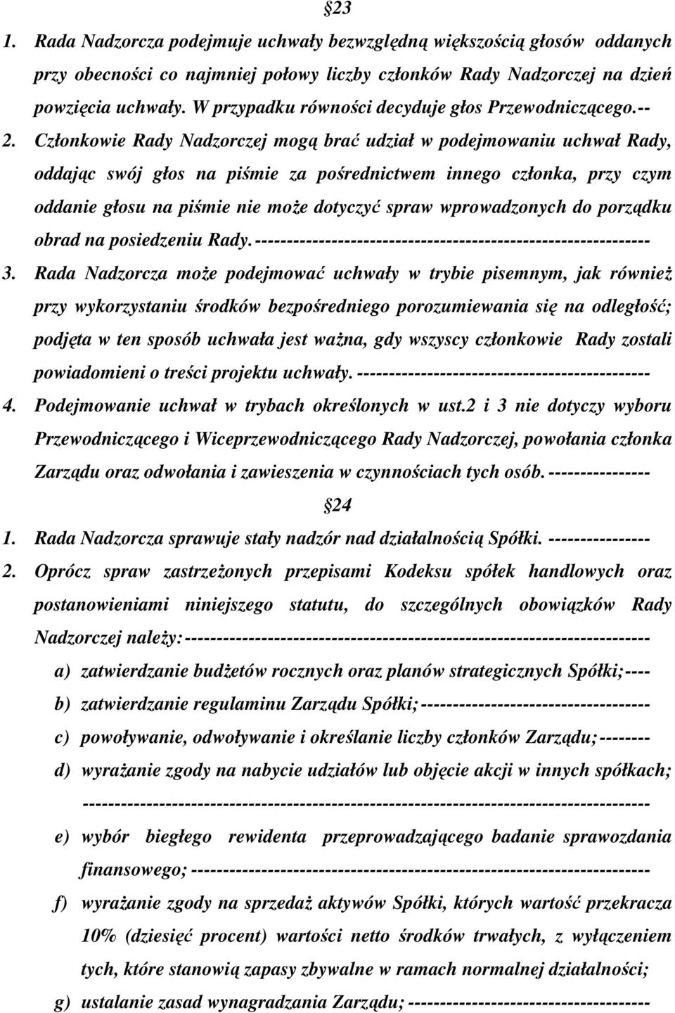 Członkowie Rady Nadzorczej mogą brać udział w podejmowaniu uchwał Rady, oddając swój głos na piśmie za pośrednictwem innego członka, przy czym oddanie głosu na piśmie nie może dotyczyć spraw