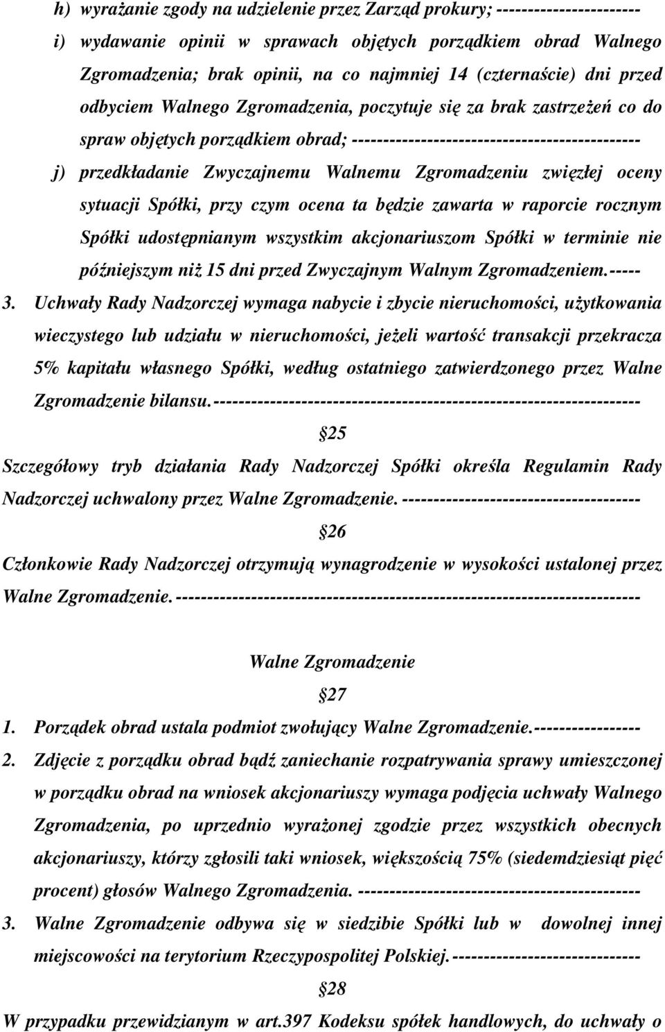 Zwyczajnemu Walnemu Zgromadzeniu zwięzłej oceny sytuacji Spółki, przy czym ocena ta będzie zawarta w raporcie rocznym Spółki udostępnianym wszystkim akcjonariuszom Spółki w terminie nie późniejszym