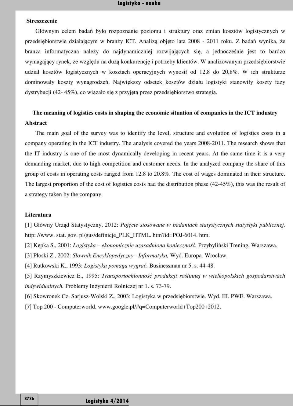 W analizowanym przedsiębiorstwie udział kosztów logistycznych w kosztach operacyjnych wynosił od 12,8 do 2,8%. W ich strukturze dominowały koszty wynagrodzeń.